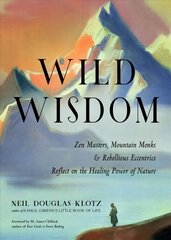 Wild Wisdom: ZEN Masters, Mountain Monks, and Rebellious Eccentrics Reflect on the Healing Power of Nature cena un informācija | Pašpalīdzības grāmatas | 220.lv