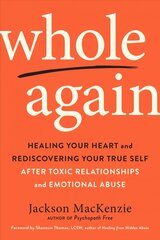 Whole Again: Healing Your Heart and Rediscovering Your True Self After Toxic Relationships and Emotional Abuse cena un informācija | Pašpalīdzības grāmatas | 220.lv