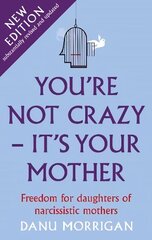 You're Not Crazy - It's Your Mother: Freedom for daughters of narcissistic mothers - new edition cena un informācija | Pašpalīdzības grāmatas | 220.lv