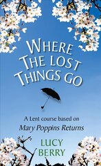 Where the Lost Things Go: A Lent course based on Mary Poppins Returns cena un informācija | Garīgā literatūra | 220.lv