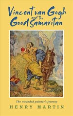 Vincent van Gogh and The Good Samaritan: The Wounded Painter's Journey cena un informācija | Garīgā literatūra | 220.lv