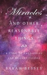 Miracles and Other Reasonable Things: A story of unlearning and relearning God cena un informācija | Garīgā literatūra | 220.lv