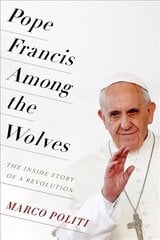 Pope Francis Among the Wolves: The Inside Story of a Revolution cena un informācija | Garīgā literatūra | 220.lv