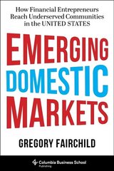 Emerging Domestic Markets: How Financial Entrepreneurs Reach Underserved Communities in the United States цена и информация | Книги по экономике | 220.lv