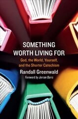 Something Worth Living For: God, the World, Yourself, and the Shorter Catechism цена и информация | Духовная литература | 220.lv