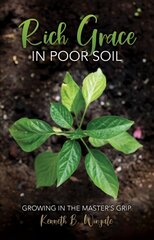 Rich Grace in Poor Soil: Growing in the Master's Grip цена и информация | Духовная литература | 220.lv