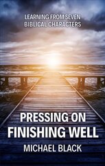 Pressing On, Finishing Well: Learning from Seven Biblical Characters Revised ed. cena un informācija | Garīgā literatūra | 220.lv