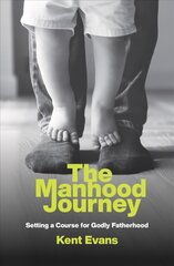 Manhood Journey: Setting a Course for Godly Fatherhood cena un informācija | Garīgā literatūra | 220.lv