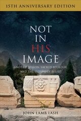 Not in His Image (15th Anniversary Edition): Gnostic Vision, Sacred Ecology, and the Future of Belief цена и информация | Духовная литература | 220.lv