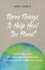 Three Things to Help Heal the Planet: Simple Ideas from 21 Environmental Trailblazers So You Can Start Making a Difference Today cena un informācija | Pašpalīdzības grāmatas | 220.lv