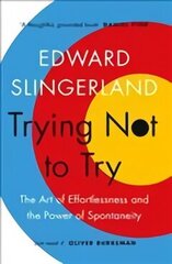 Trying Not to Try: The Ancient Art of Effortlessness and the Surprising Power of Spontaneity Main цена и информация | Самоучители | 220.lv