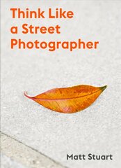 Think Like a Street Photographer: How to Think Like a Street Photographer cena un informācija | Grāmatas par fotografēšanu | 220.lv