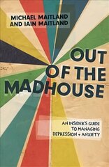 Out of the Madhouse: An Insider's Guide to Managing Depression and Anxiety цена и информация | Самоучители | 220.lv