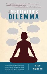 Meditator's Dilemma: An Innovative Approach to Overcoming Obstacles and Revitalizing Your Practice cena un informācija | Garīgā literatūra | 220.lv