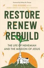 Restore, Renew, Rebuild: The life of Nehemiah and the mission of Jesus cena un informācija | Garīgā literatūra | 220.lv