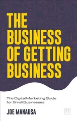 Business of Getting Business: The Digital Marketing Guide for Small Businesses цена и информация | Книги по экономике | 220.lv