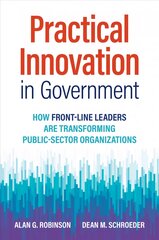 Practical Innovation in Government: How Front-Line Leaders Are Transforming Public-Sector Organizations cena un informācija | Ekonomikas grāmatas | 220.lv