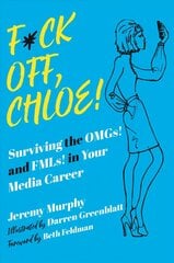 F*ck Off, Chloe!: Surviving the OMGs! and FMLs! in Your Media Career цена и информация | Фантастика, фэнтези | 220.lv