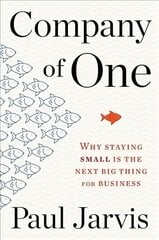 Company of One: Why Staying Small Is the Next Big Thing for Business: Why Staying Small Is the Next Big Thing for Business цена и информация | Книги по экономике | 220.lv