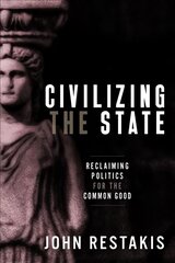 Civilizing the State: Reclaiming Politics for the Common Good cena un informācija | Ekonomikas grāmatas | 220.lv