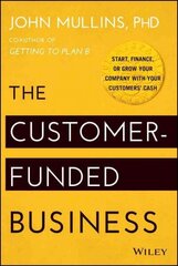 Customer-Funded Business: Start, Finance, or Grow Your Company with Your Customers' Cash cena un informācija | Ekonomikas grāmatas | 220.lv