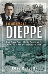 Eyewitness at Dieppe: The Only First-Hand Account of WWII's Most Disastrous Raid цена и информация | Исторические книги | 220.lv