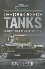 Dark Age of Tanks: Britain's Lost Armour, 1945-1970 cena un informācija | Sociālo zinātņu grāmatas | 220.lv