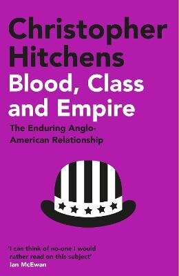 Blood, Class and Empire: The Enduring Anglo-American Relationship Main цена и информация | Sociālo zinātņu grāmatas | 220.lv