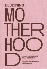 Designing Motherhood: Things that Make and Break Our Births cena un informācija | Sociālo zinātņu grāmatas | 220.lv