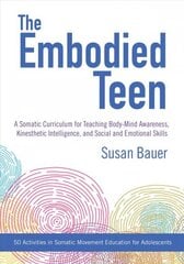Embodied Teen: A Somatic Curriculum for Teaching Body-Mind Awareness, Kinesthetic Intelligence, and Social and Emotional Skills--50 Activities in Somatic Movement Education цена и информация | Книги по социальным наукам | 220.lv