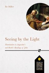 Seeing by the Light: Illumination In Augustine's And Barth's Readings Of John cena un informācija | Garīgā literatūra | 220.lv