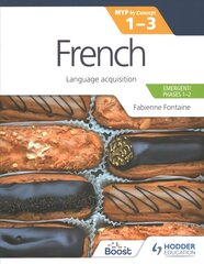 French for the IB MYP 1-3 (Emergent/Phases 1-2): MYP by Concept: Language acquisition cena un informācija | Grāmatas pusaudžiem un jauniešiem | 220.lv