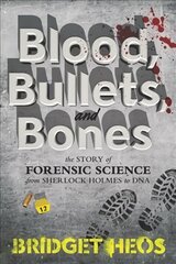 Blood, Bullets, and Bones: The Story of Forensic Science from Sherlock Holmes to DNA цена и информация | Книги для подростков и молодежи | 220.lv