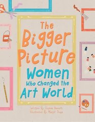 Bigger Picture: Women Who Changed the Art World cena un informācija | Grāmatas pusaudžiem un jauniešiem | 220.lv