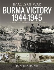 Burma Victory, 1944-1945: Photographs from Wartime Archives cena un informācija | Vēstures grāmatas | 220.lv