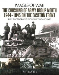 Crushing of Army Group North 1944 - 1945: Images of War Series cena un informācija | Vēstures grāmatas | 220.lv