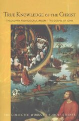 True Knowledge of the Christ: Theosophy and Rosicrucianism - The Gospel of John Abridged edition cena un informācija | Garīgā literatūra | 220.lv