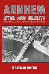 Arnhem: Myth and Reality: Airborne Warfare, Air Power and the Failure of Operation Market Garden цена и информация | Исторические книги | 220.lv