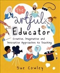 Artful Educator: Creative, Imaginative and Innovative Approaches to Teaching цена и информация | Книги по социальным наукам | 220.lv