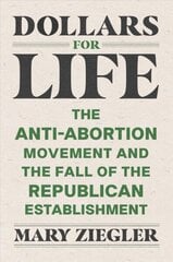 Dollars for Life: The Anti-Abortion Movement and the Fall of the Republican Establishment cena un informācija | Ekonomikas grāmatas | 220.lv