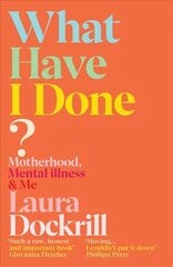 What Have I Done?: Motherhood, Mental Illness & Me cena un informācija | Pašpalīdzības grāmatas | 220.lv