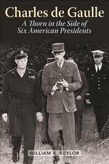 Charles de Gaulle: A Thorn in the Side of Six American Presidents цена и информация | Исторические книги | 220.lv