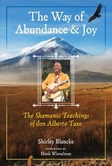 Way of Abundance and Joy: The Shamanic Teachings of don Alberto Taxo цена и информация | Самоучители | 220.lv