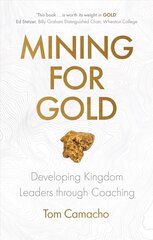 Mining for Gold: Developing Kingdom Leaders through Coaching цена и информация | Духовная литература | 220.lv