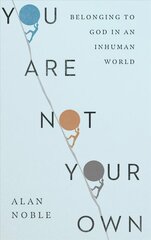 You Are Not Your Own - Belonging to God in an Inhuman World: Belonging to God in an Inhuman World cena un informācija | Garīgā literatūra | 220.lv