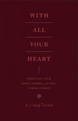 With All Your Heart: Orienting Your Mind, Desires, and Will toward Christ cena un informācija | Garīgā literatūra | 220.lv