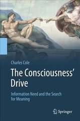 Consciousness' Drive: Information Need and the Search for Meaning 1st ed. 2018 cena un informācija | Ekonomikas grāmatas | 220.lv