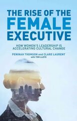 Rise of the Female Executive: How Women's Leadership is Accelerating Cultural Change 2015 1st ed. 2015 cena un informācija | Ekonomikas grāmatas | 220.lv