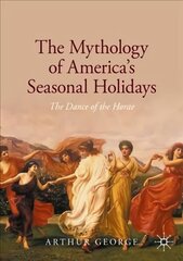 Mythology of America's Seasonal Holidays: The Dance of the Horae 1st ed. 2020 cena un informācija | Garīgā literatūra | 220.lv