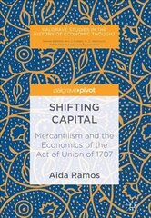 Shifting Capital: Mercantilism and the Economics of the Act of Union of 1707 1st ed. 2018 cena un informācija | Ekonomikas grāmatas | 220.lv